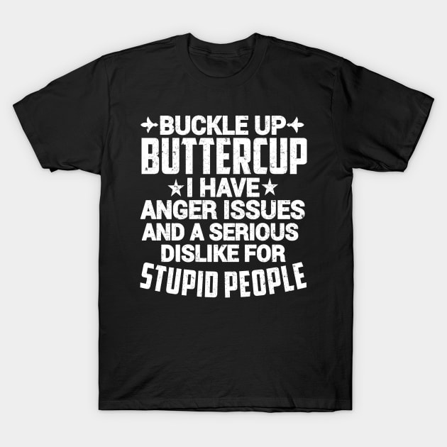 BUCKLE UP BUTTERCUP I HAVE ANGER ISSUES AND A SERIOUS DISLIKE FOR STUPID PEOPLE T-Shirt by SilverTee